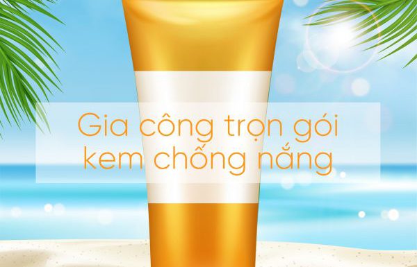 Gia công kem chống nắng Trọn Gói - Độc quyền - Giá rẻ